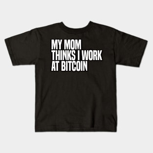 my mom thinks i work at bitcoin Kids T-Shirt